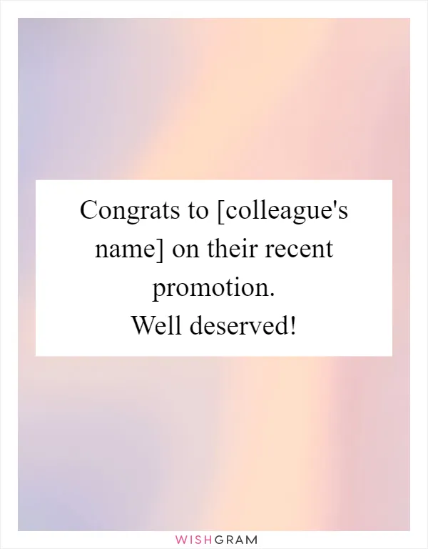 Congrats to [colleague's name] on their recent promotion. Well deserved!