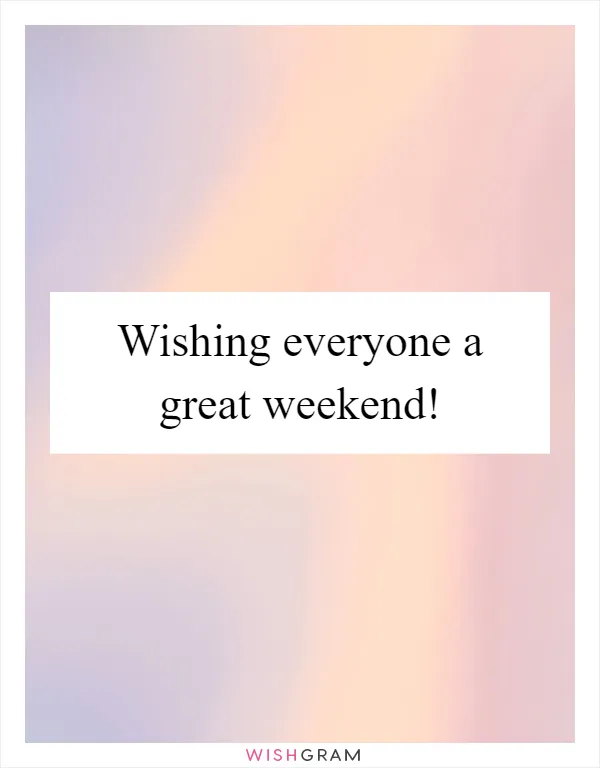 Wishing everyone a great weekend!