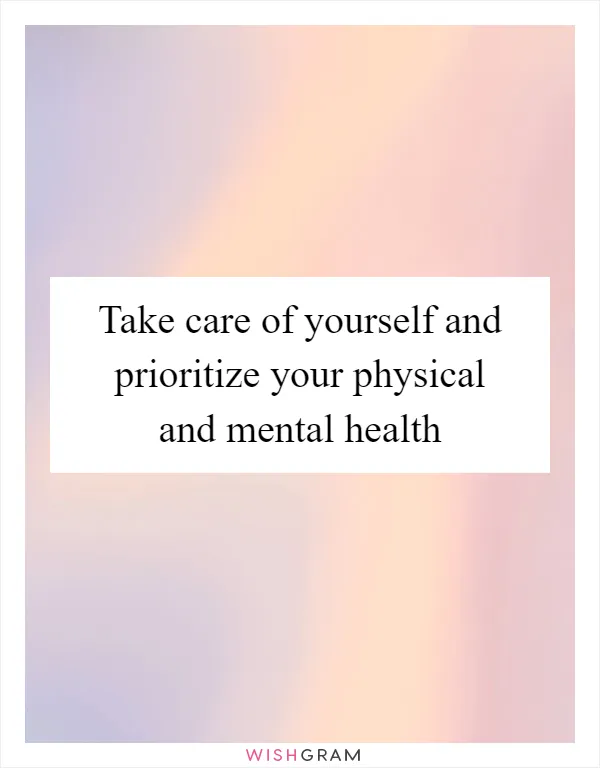 Take care of yourself and prioritize your physical and mental health