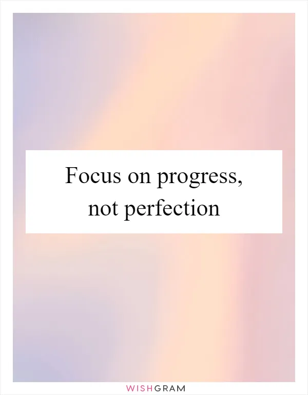 Focus on progress, not perfection