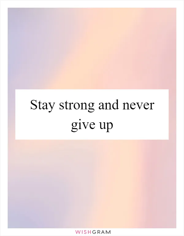 Stay strong and never give up