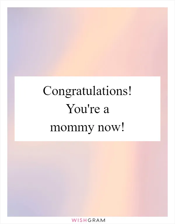 Congratulations! You're a mommy now!
