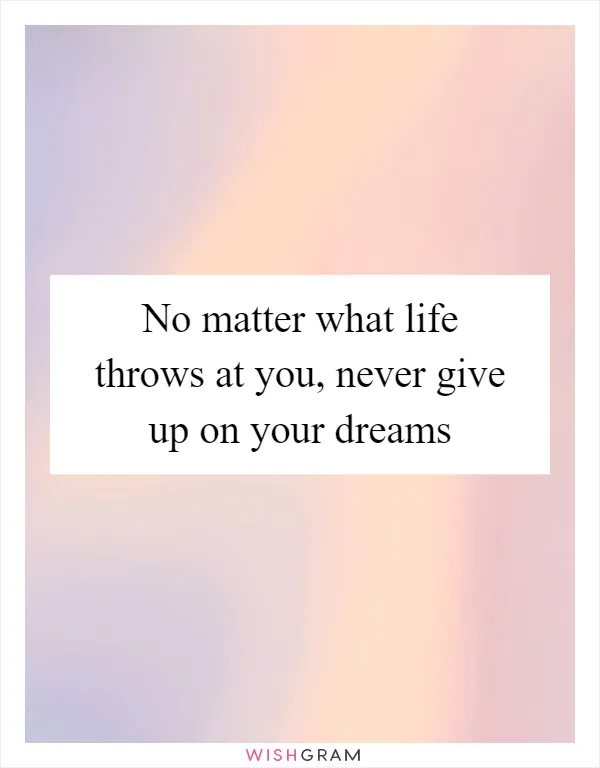 No matter what life throws at you, never give up on your dreams