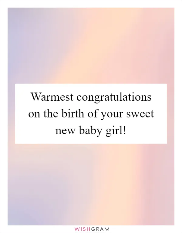 Warmest congratulations on the birth of your sweet new baby girl!