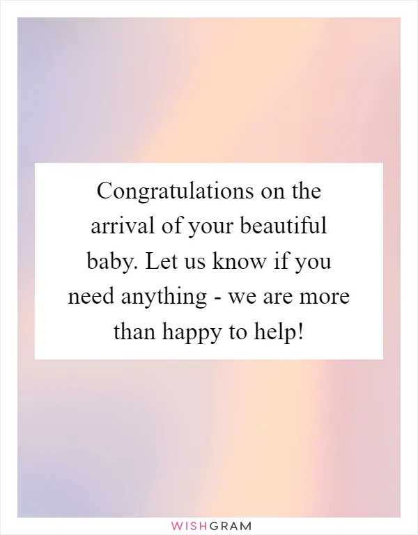 Congratulations on the arrival of your beautiful baby. Let us know if you need anything - we are more than happy to help!