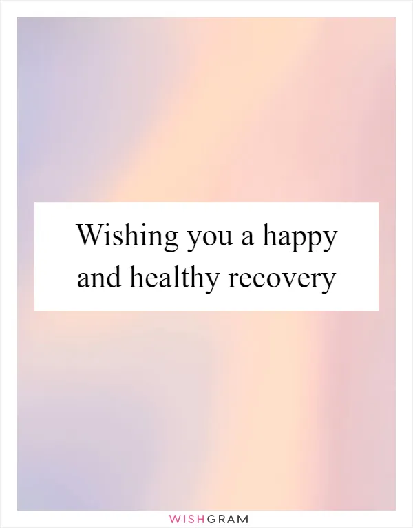 Wishing you a happy and healthy recovery