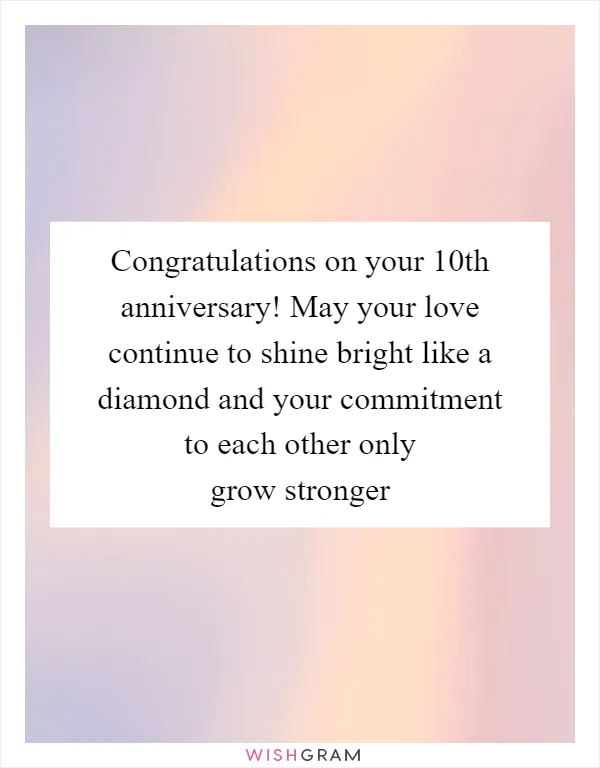 Congratulations on your 10th anniversary! May your love continue to shine bright like a diamond and your commitment to each other only grow stronger