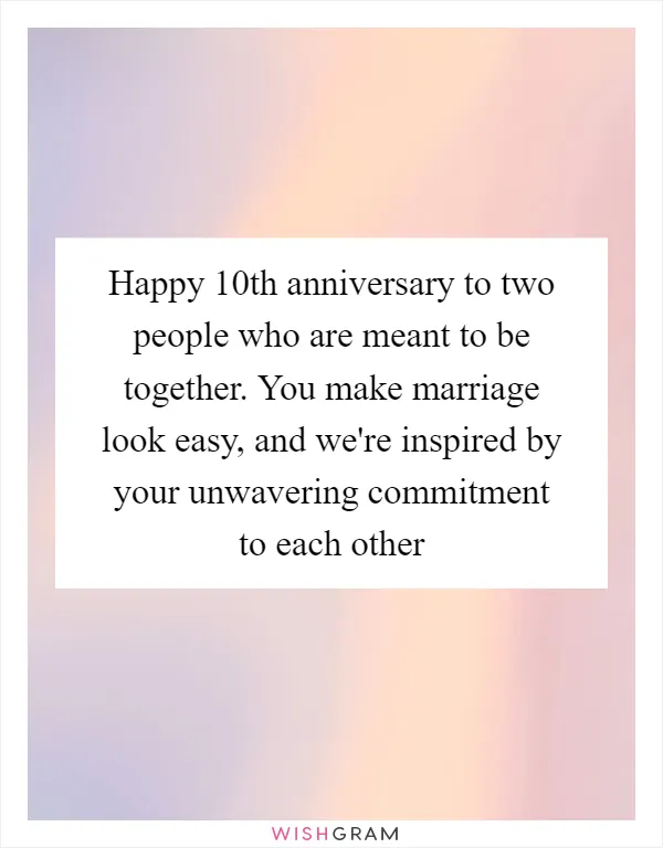 Happy 10th anniversary to two people who are meant to be together. You make marriage look easy, and we're inspired by your unwavering commitment to each other