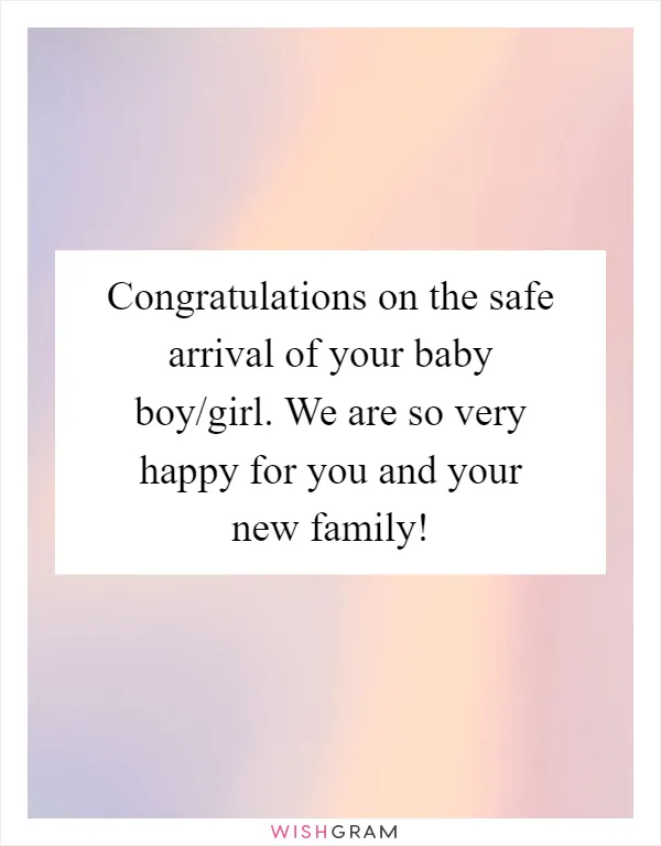 Congratulations on the safe arrival of your baby boy/girl. We are so very happy for you and your new family!