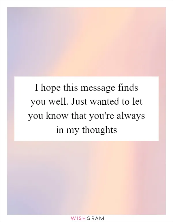 I hope this message finds you well. Just wanted to let you know that you're always in my thoughts