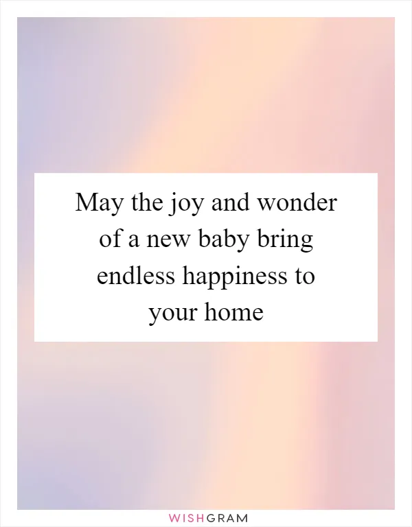 May the joy and wonder of a new baby bring endless happiness to your home