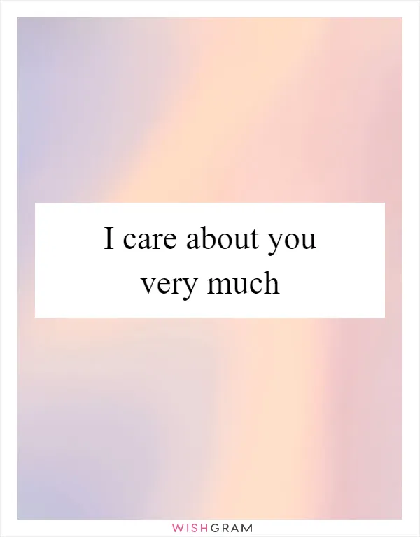 I care about you very much
