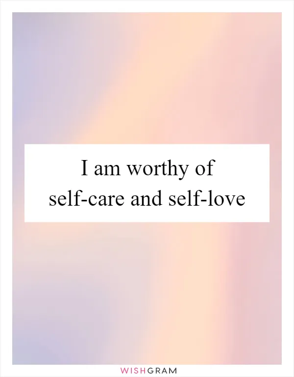 I am worthy of self-care and self-love