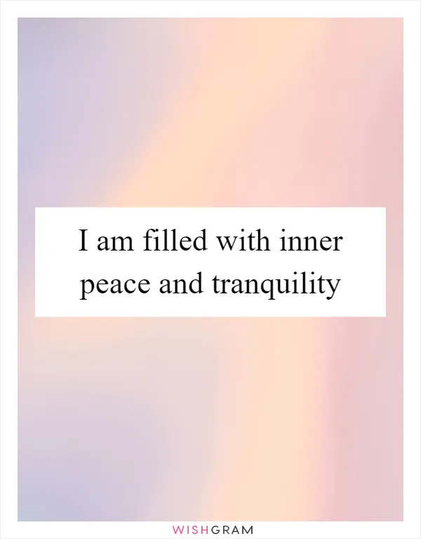 I am filled with inner peace and tranquility