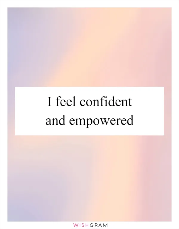 I feel confident and empowered