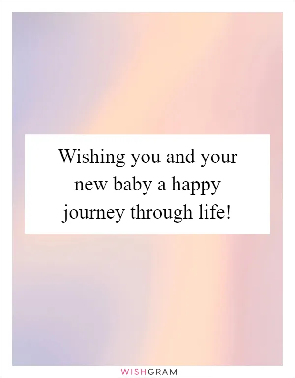 Wishing you and your new baby a happy journey through life!