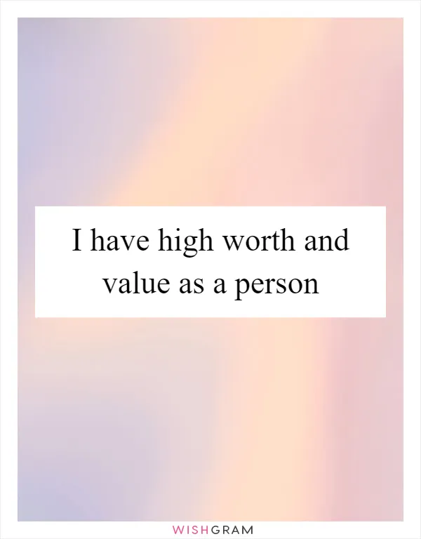 I have high worth and value as a person