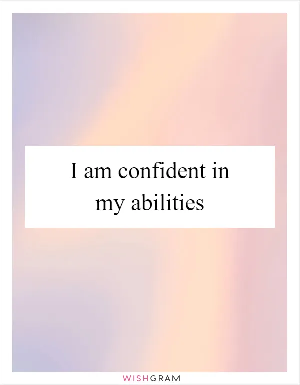I am confident in my abilities