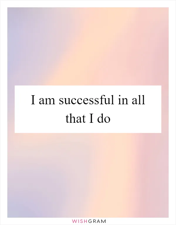 I am successful in all that I do