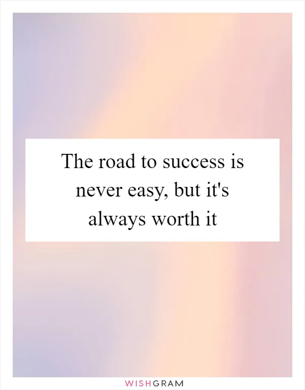 The road to success is never easy, but it's always worth it
