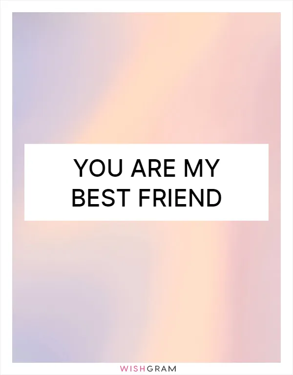 You are my best friend