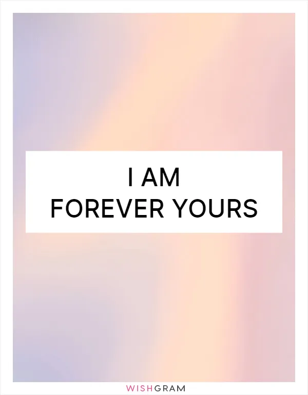I am forever yours