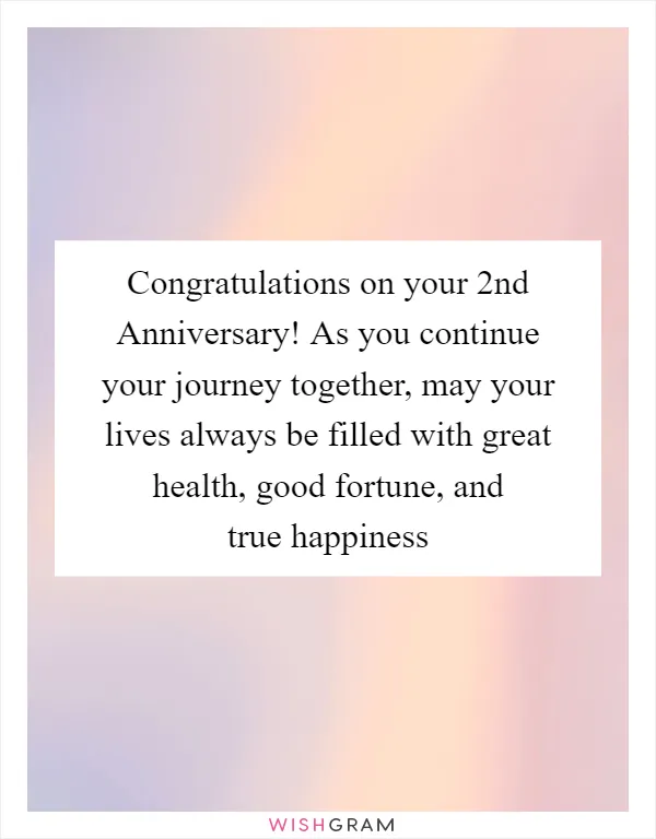 Congratulations on your 2nd Anniversary! As you continue your journey together, may your lives always be filled with great health, good fortune, and true happiness