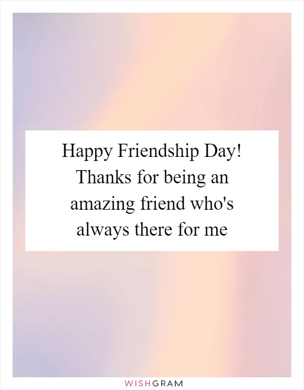 Happy Friendship Day! Thanks for being an amazing friend who's always there for me