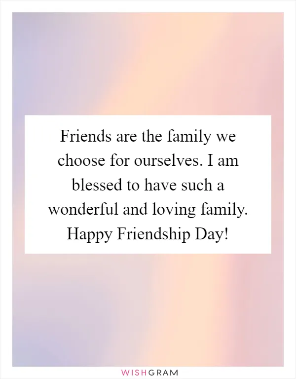 Friends are the family we choose for ourselves. I am blessed to have such a wonderful and loving family. Happy Friendship Day!