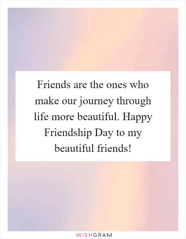 Friends are the ones who make our journey through life more beautiful. Happy Friendship Day to my beautiful friends!