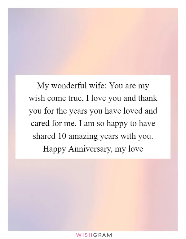 My wonderful wife: You are my wish come true, I love you and thank you for the years you have loved and cared for me. I am so happy to have shared 10 amazing years with you. Happy Anniversary, my love