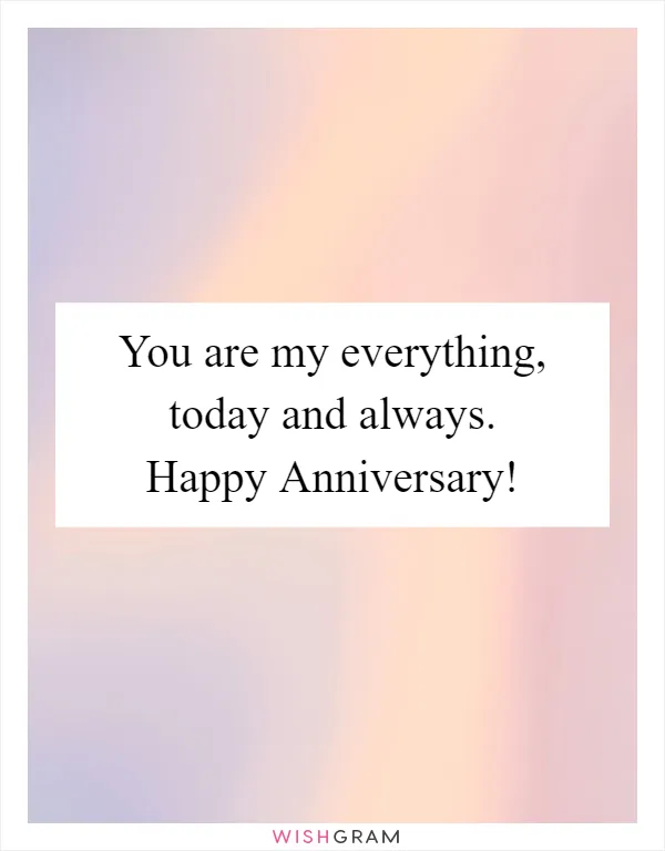 You are my everything, today and always. Happy Anniversary!