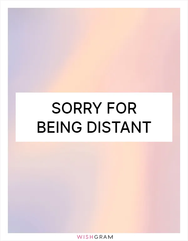 Sorry for being distant