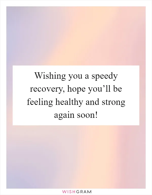 Wishing you a speedy recovery, hope you’ll be feeling healthy and strong again soon!