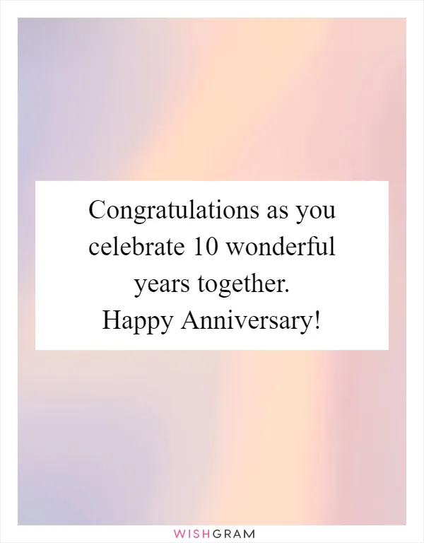 Congratulations as you celebrate 10 wonderful years together. Happy Anniversary!