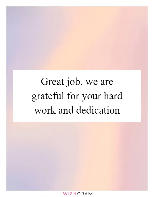 Great Job, We Are Grateful For Your Hard Work And Dedication | Messages ...