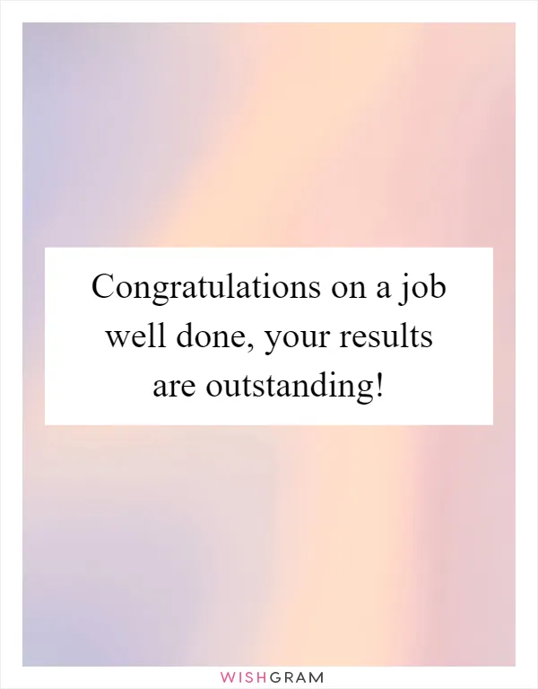 Congratulations on a job well done, your results are outstanding!
