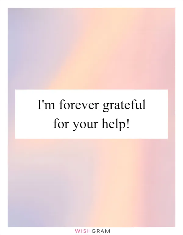I'm forever grateful for your help!