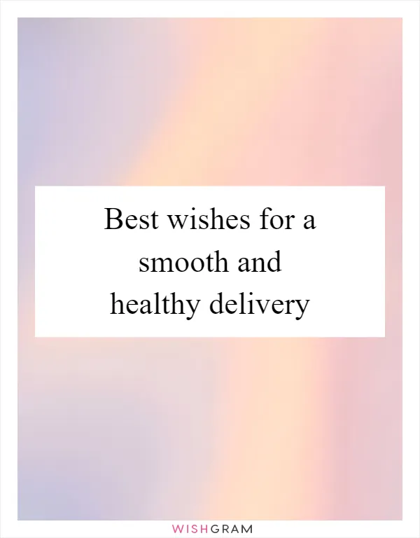 Best wishes for a smooth and healthy delivery