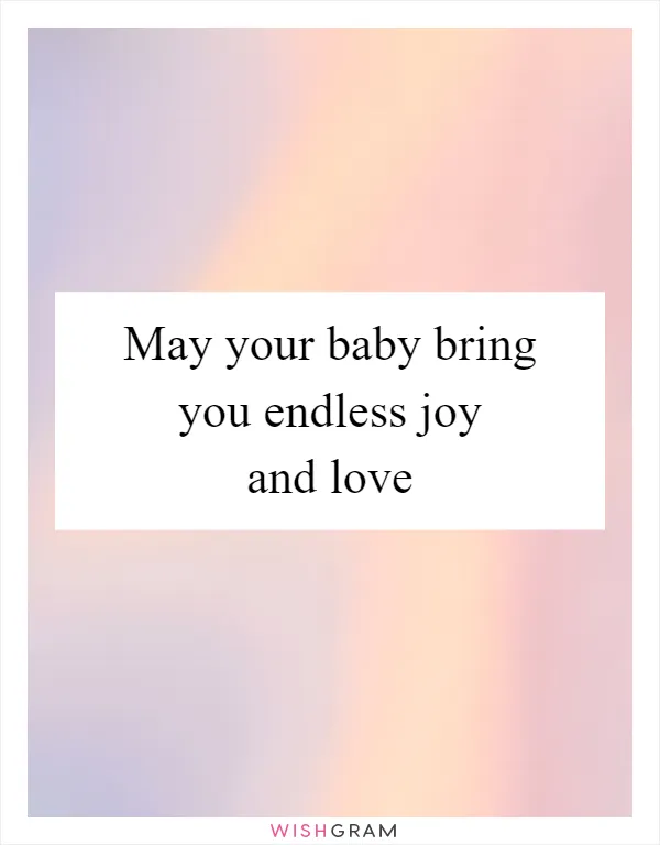May your baby bring you endless joy and love