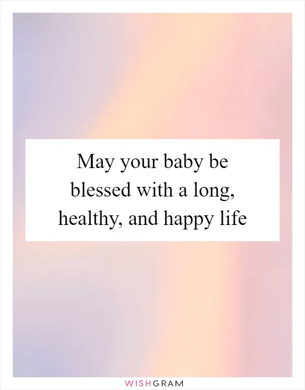 May your baby be blessed with a long, healthy, and happy life