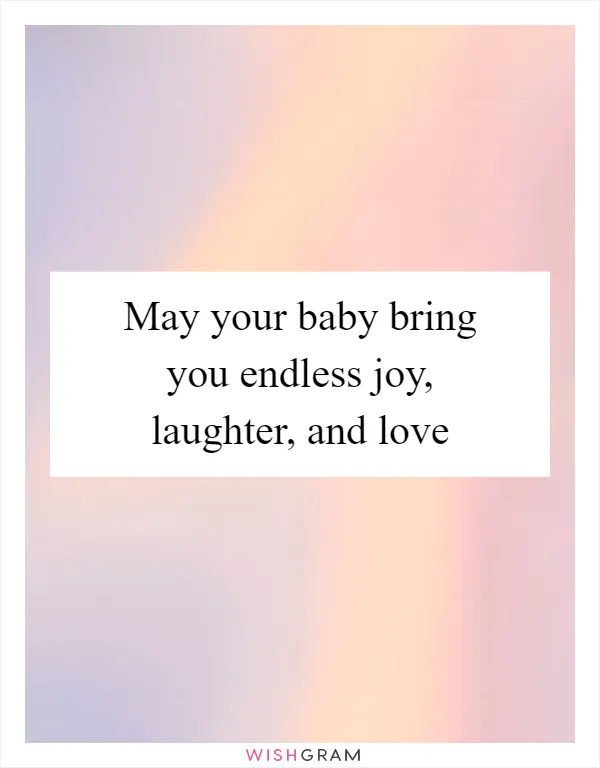 May your baby bring you endless joy, laughter, and love