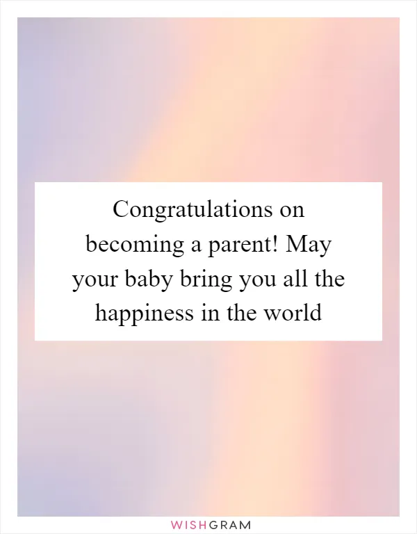 Congratulations on becoming a parent! May your baby bring you all the happiness in the world