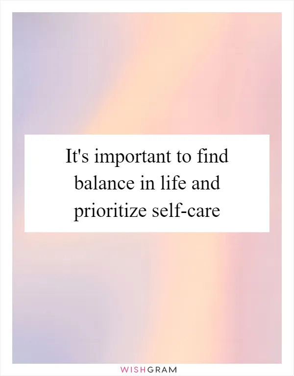 It's important to find balance in life and prioritize self-care
