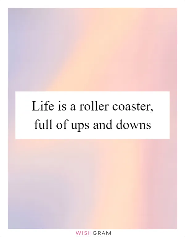 Life is a roller coaster, full of ups and downs