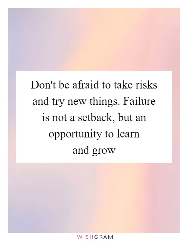 Don't be afraid to take risks and try new things. Failure is not a setback, but an opportunity to learn and grow