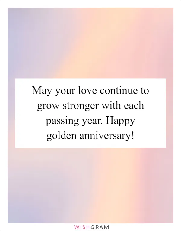 May your love continue to grow stronger with each passing year. Happy golden anniversary!