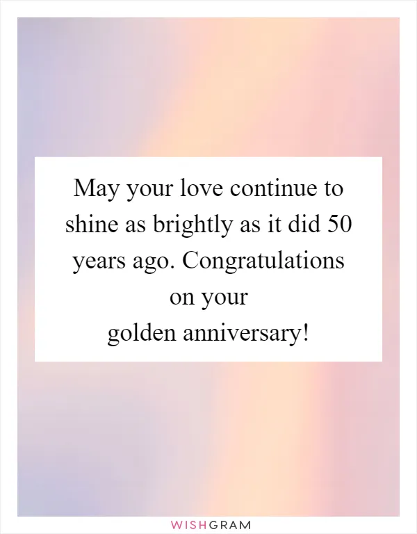 May your love continue to shine as brightly as it did 50 years ago. Congratulations on your golden anniversary!