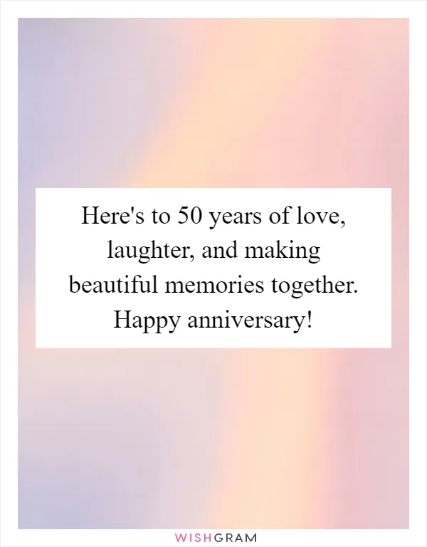 Here's to 50 years of love, laughter, and making beautiful memories together. Happy anniversary!