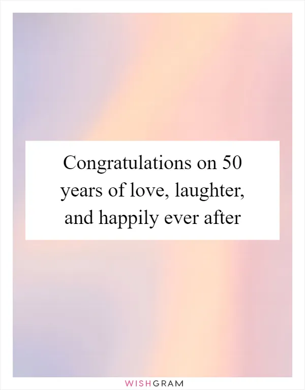 Congratulations on 50 years of love, laughter, and happily ever after